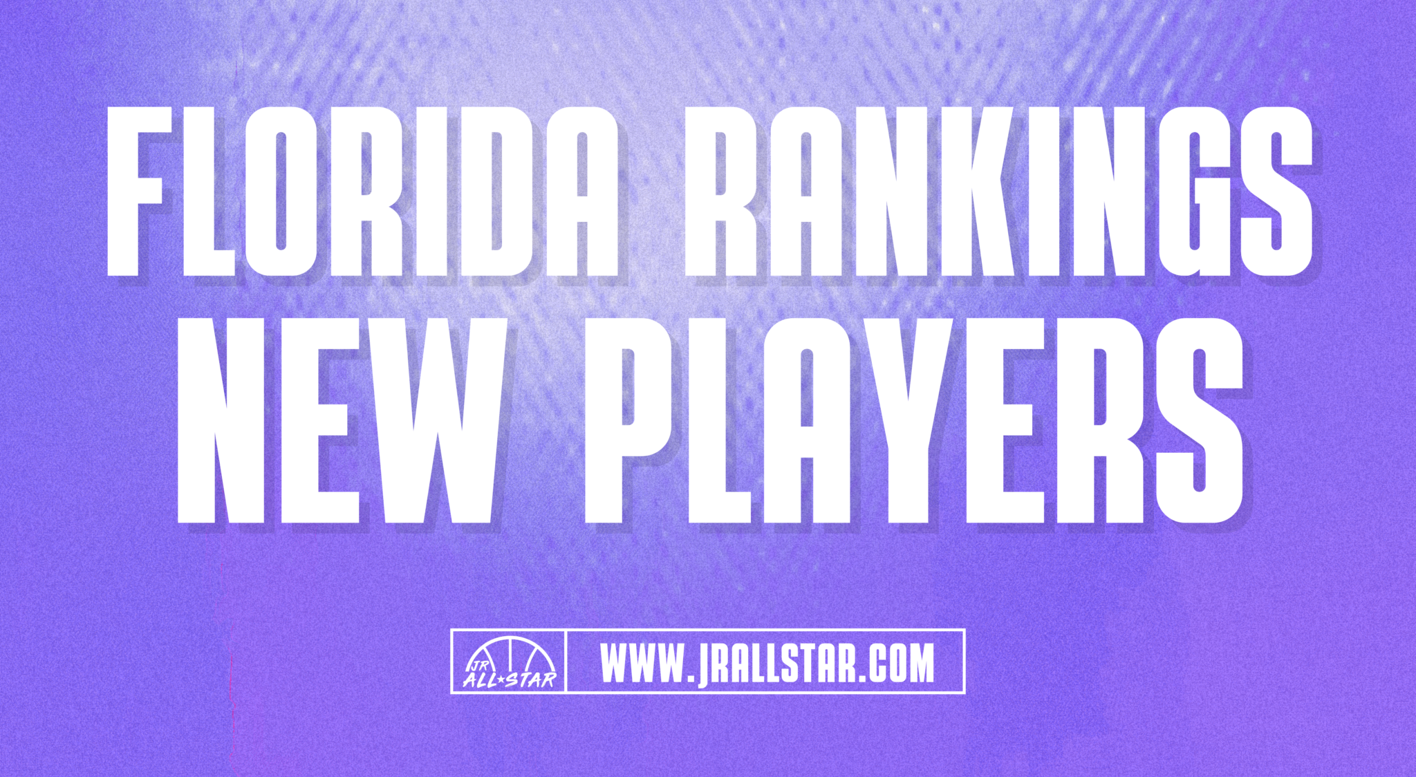 New Players In Florida’s Class Of 2025 Rankings Jr. AllStar Basketball